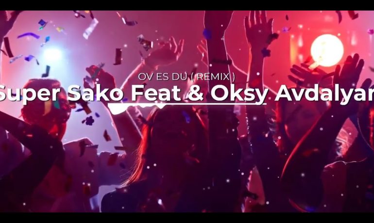 “OV ES DU” Super Sako Feat: Oksy Avdalyan